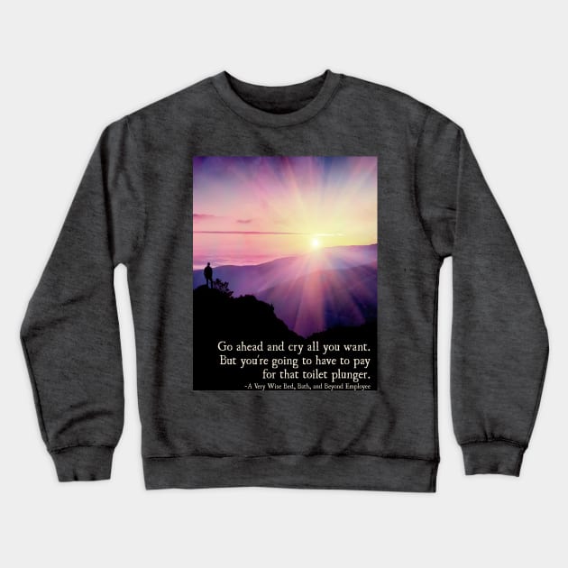 The Good Place Wisdom - Cry all you want... Crewneck Sweatshirt by Thistle997